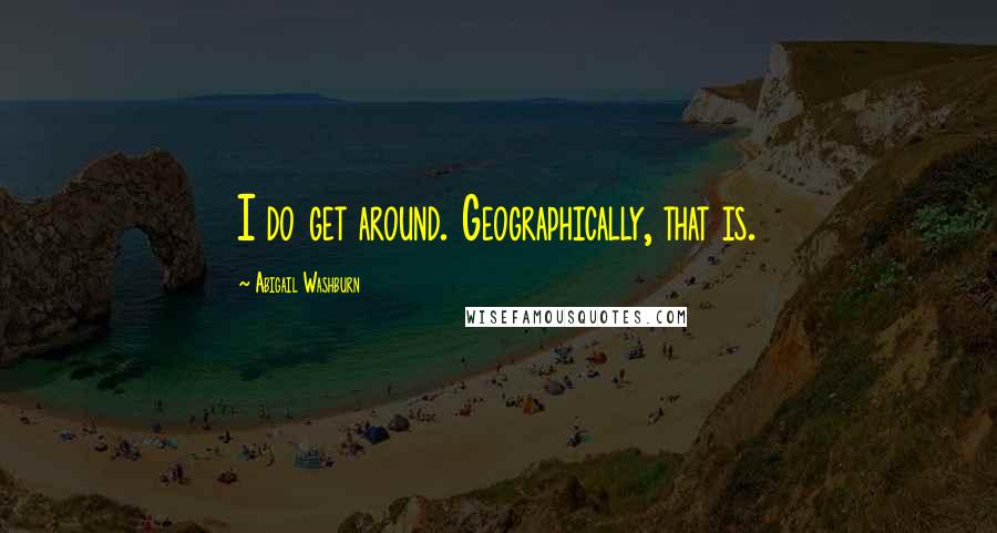Abigail Washburn Quotes: I do get around. Geographically, that is.