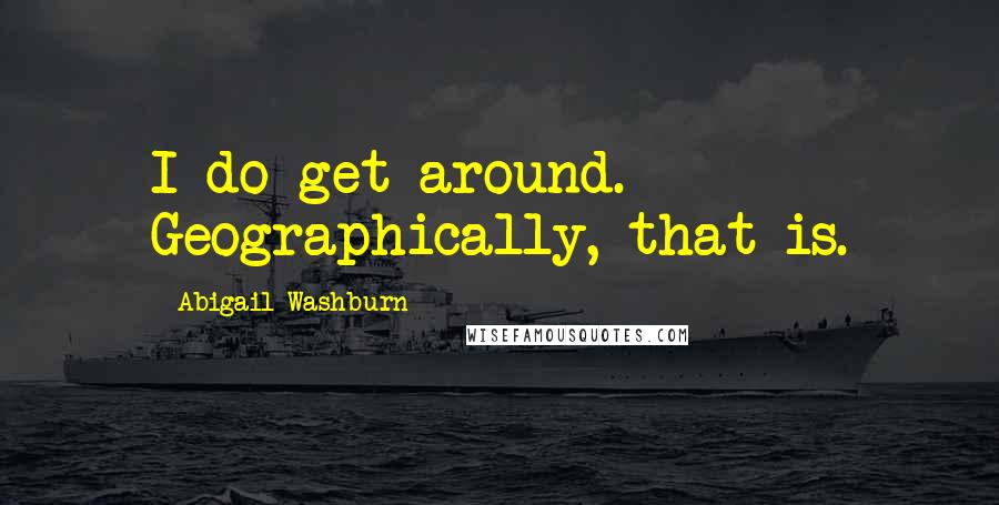 Abigail Washburn Quotes: I do get around. Geographically, that is.