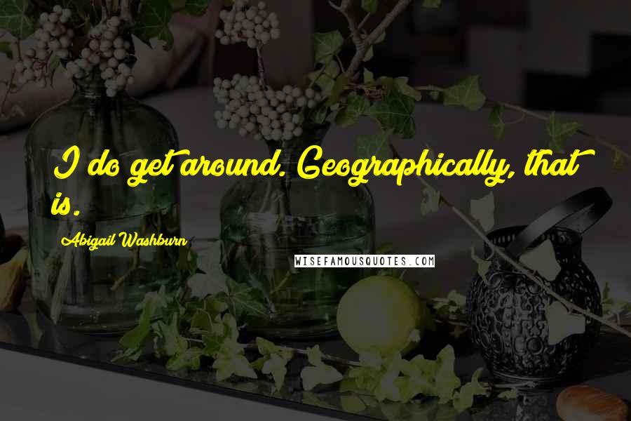 Abigail Washburn Quotes: I do get around. Geographically, that is.