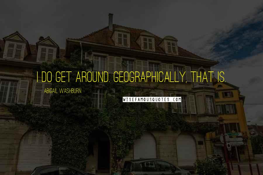 Abigail Washburn Quotes: I do get around. Geographically, that is.