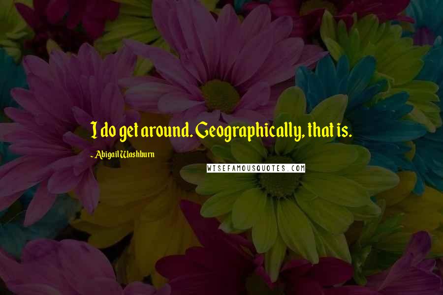 Abigail Washburn Quotes: I do get around. Geographically, that is.