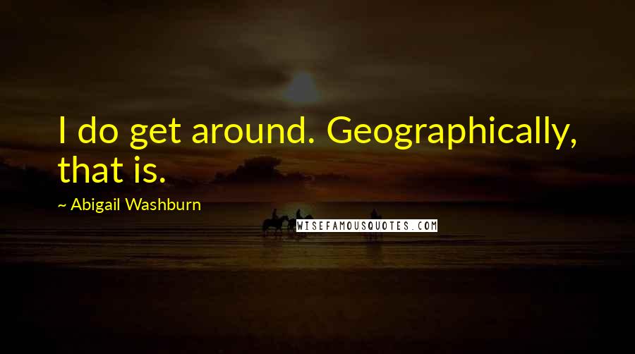 Abigail Washburn Quotes: I do get around. Geographically, that is.