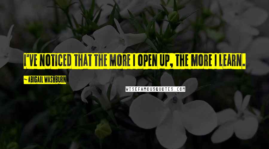 Abigail Washburn Quotes: I've noticed that the more I open up, the more I learn.