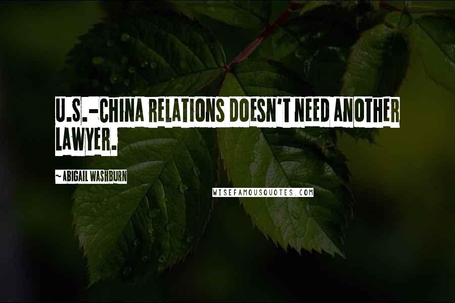 Abigail Washburn Quotes: U.S.-China relations doesn't need another lawyer.
