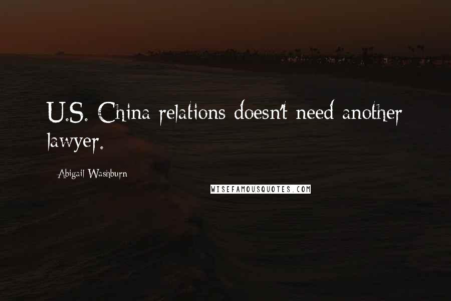 Abigail Washburn Quotes: U.S.-China relations doesn't need another lawyer.