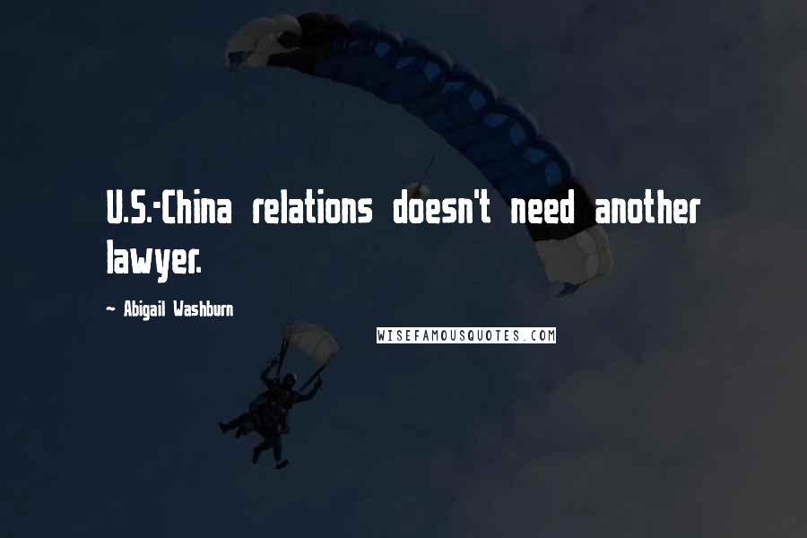 Abigail Washburn Quotes: U.S.-China relations doesn't need another lawyer.
