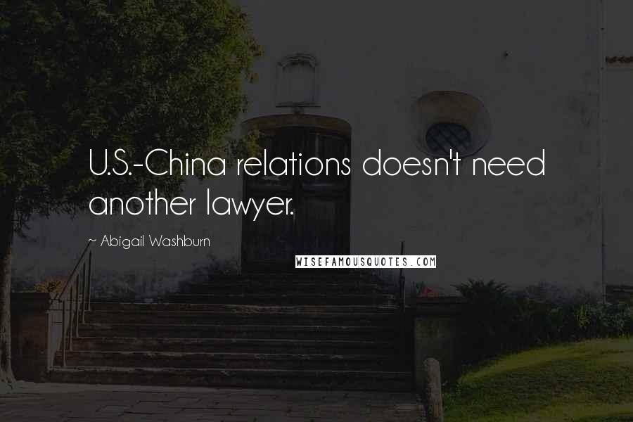 Abigail Washburn Quotes: U.S.-China relations doesn't need another lawyer.