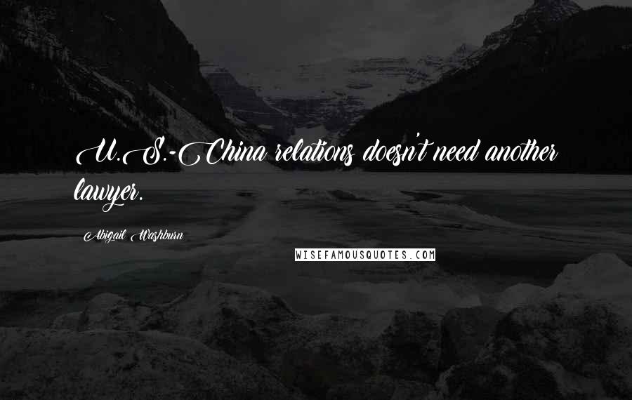 Abigail Washburn Quotes: U.S.-China relations doesn't need another lawyer.