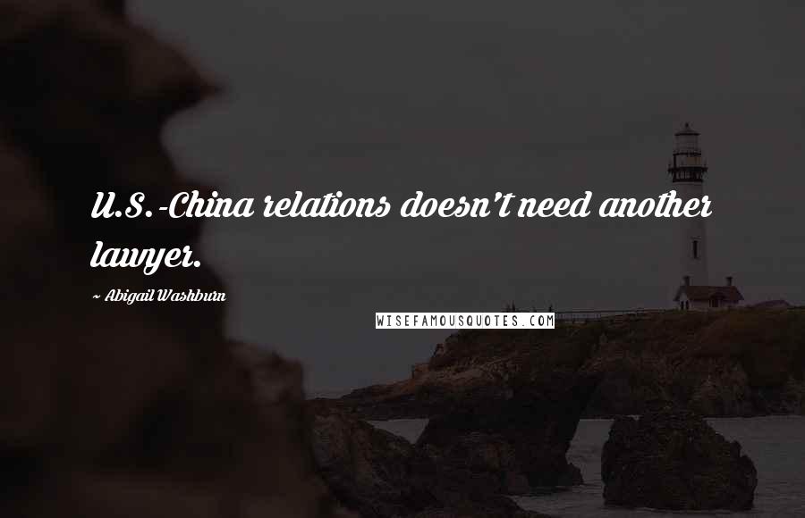 Abigail Washburn Quotes: U.S.-China relations doesn't need another lawyer.
