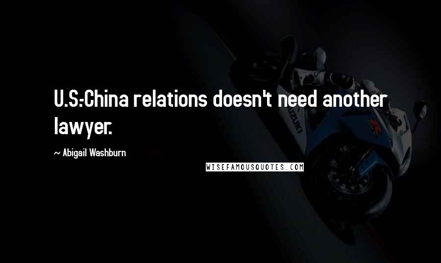 Abigail Washburn Quotes: U.S.-China relations doesn't need another lawyer.