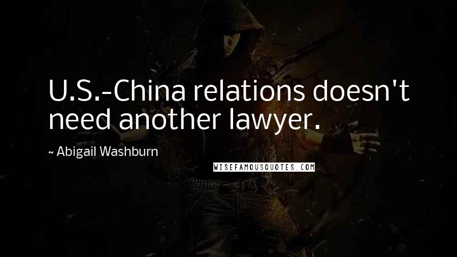 Abigail Washburn Quotes: U.S.-China relations doesn't need another lawyer.