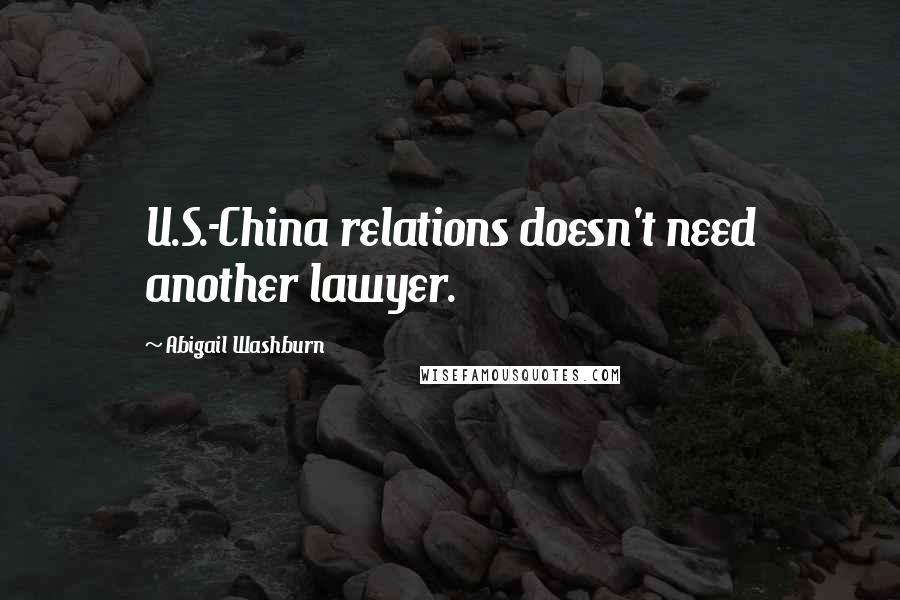 Abigail Washburn Quotes: U.S.-China relations doesn't need another lawyer.