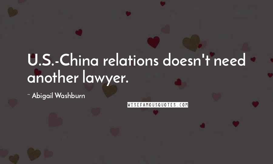 Abigail Washburn Quotes: U.S.-China relations doesn't need another lawyer.
