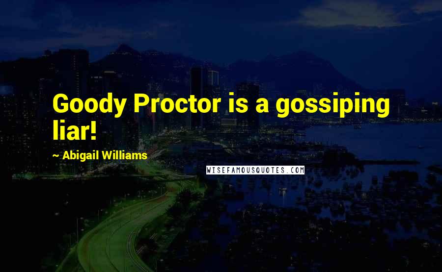 Abigail Williams Quotes: Goody Proctor is a gossiping liar!