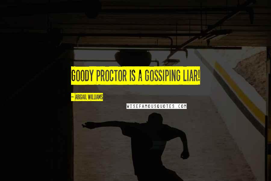 Abigail Williams Quotes: Goody Proctor is a gossiping liar!