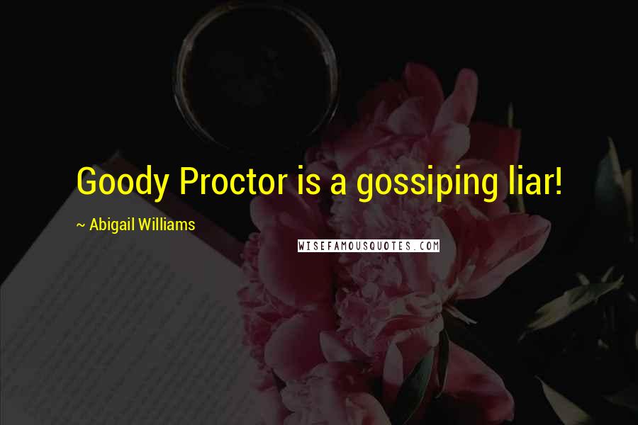 Abigail Williams Quotes: Goody Proctor is a gossiping liar!