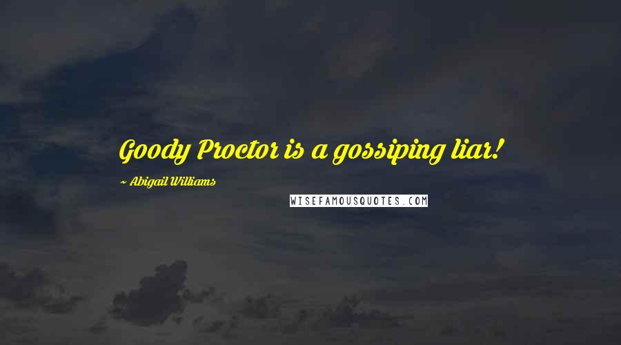 Abigail Williams Quotes: Goody Proctor is a gossiping liar!