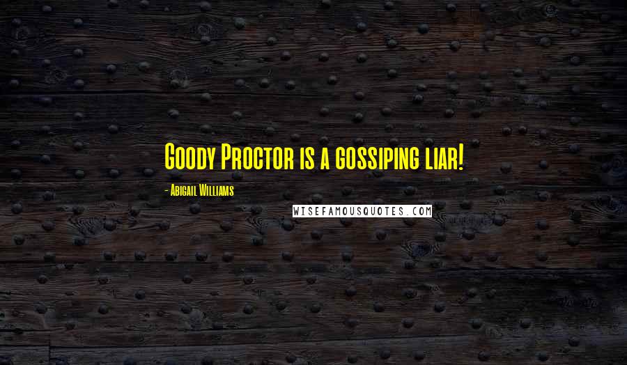 Abigail Williams Quotes: Goody Proctor is a gossiping liar!