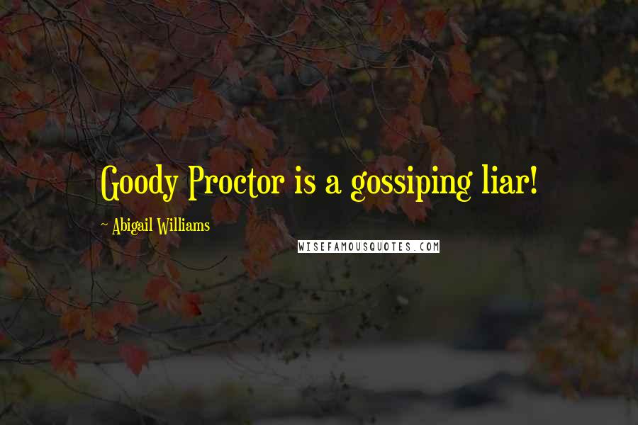 Abigail Williams Quotes: Goody Proctor is a gossiping liar!