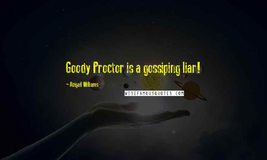 Abigail Williams Quotes: Goody Proctor is a gossiping liar!