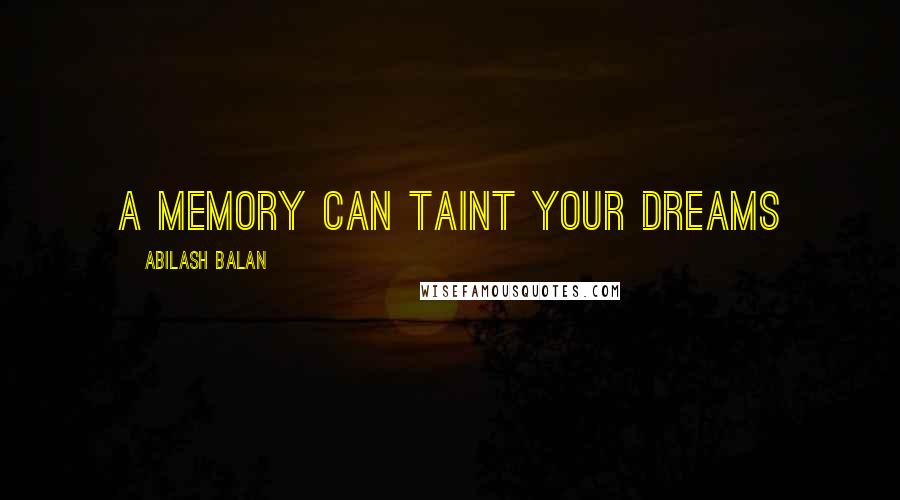 Abilash Balan Quotes: A memory can taint your dreams