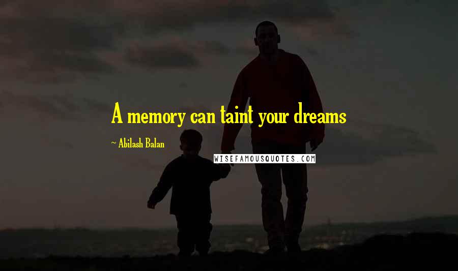 Abilash Balan Quotes: A memory can taint your dreams