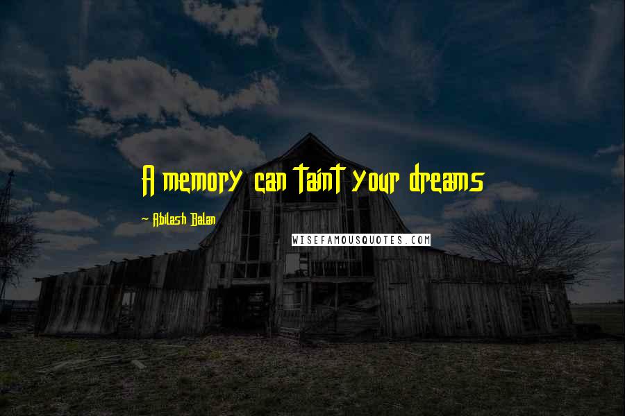 Abilash Balan Quotes: A memory can taint your dreams