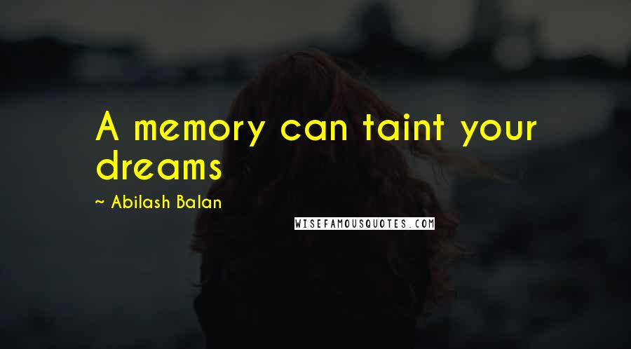 Abilash Balan Quotes: A memory can taint your dreams