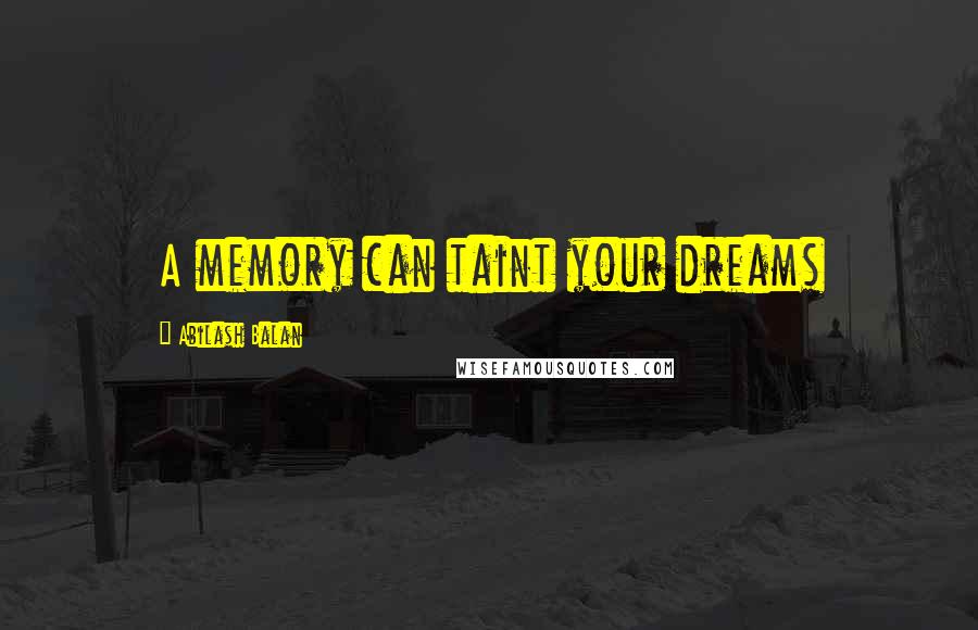 Abilash Balan Quotes: A memory can taint your dreams