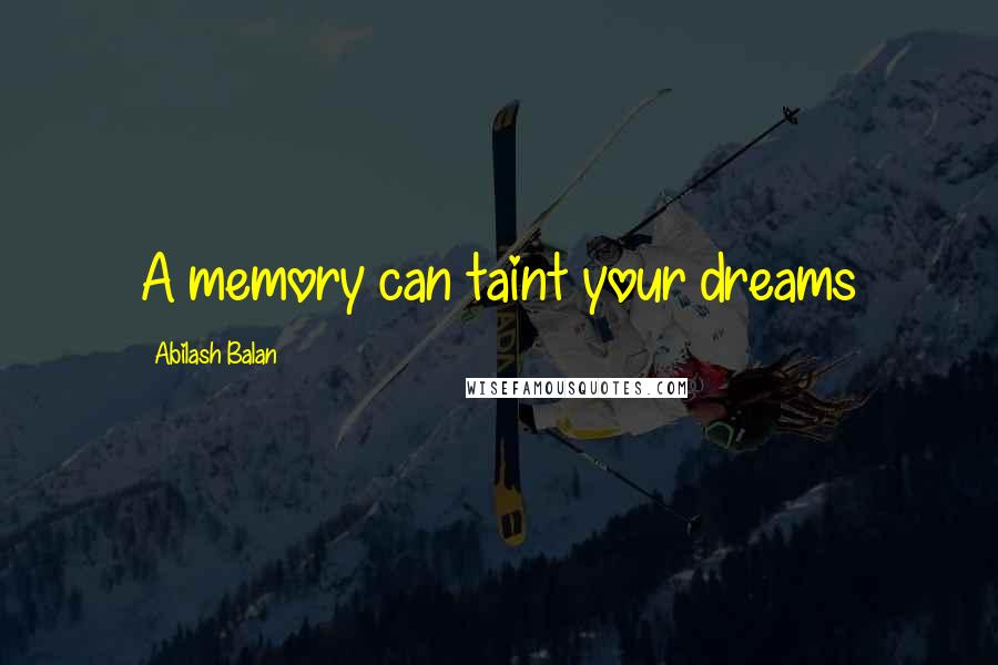 Abilash Balan Quotes: A memory can taint your dreams