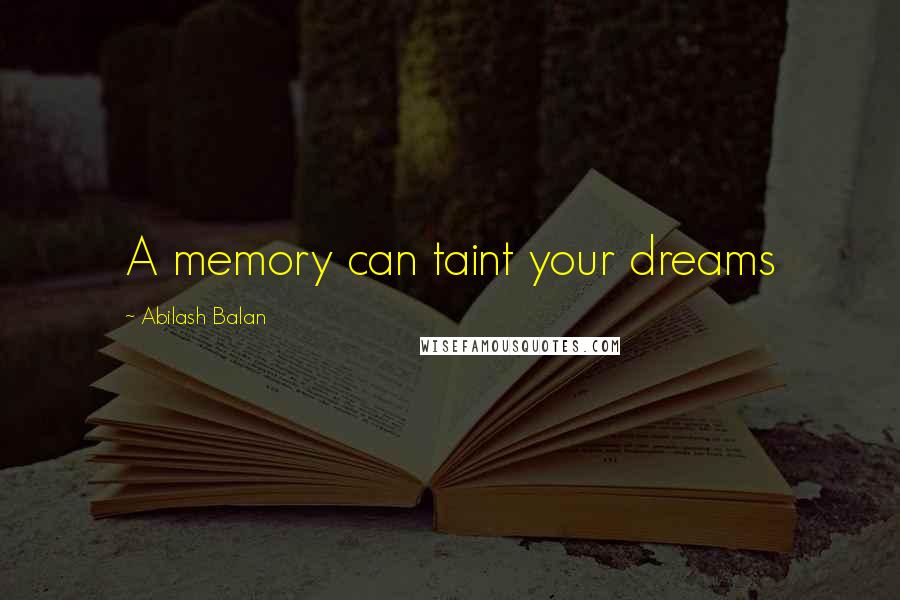 Abilash Balan Quotes: A memory can taint your dreams