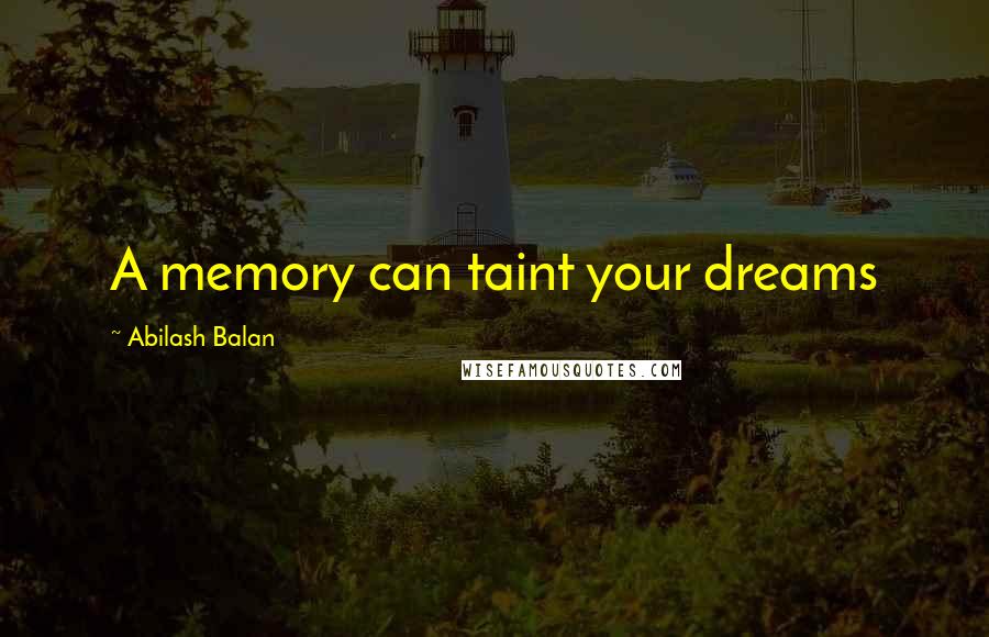 Abilash Balan Quotes: A memory can taint your dreams