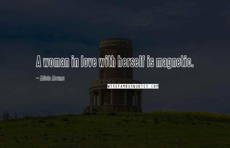 Abiola Abrams Quotes: A woman in love with herself is magnetic.