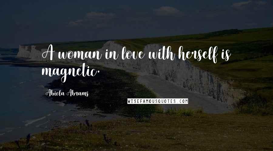 Abiola Abrams Quotes: A woman in love with herself is magnetic.