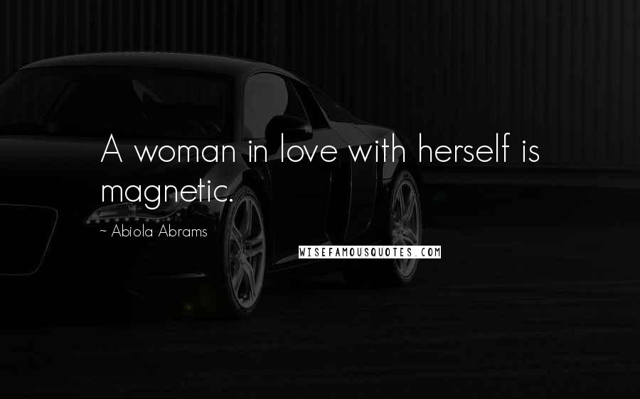 Abiola Abrams Quotes: A woman in love with herself is magnetic.