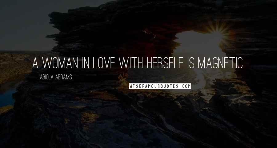 Abiola Abrams Quotes: A woman in love with herself is magnetic.