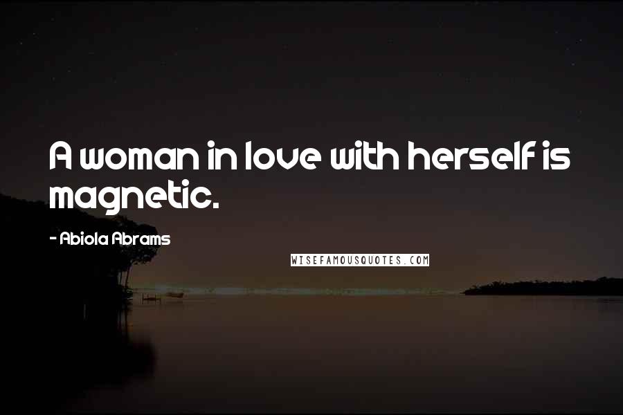 Abiola Abrams Quotes: A woman in love with herself is magnetic.