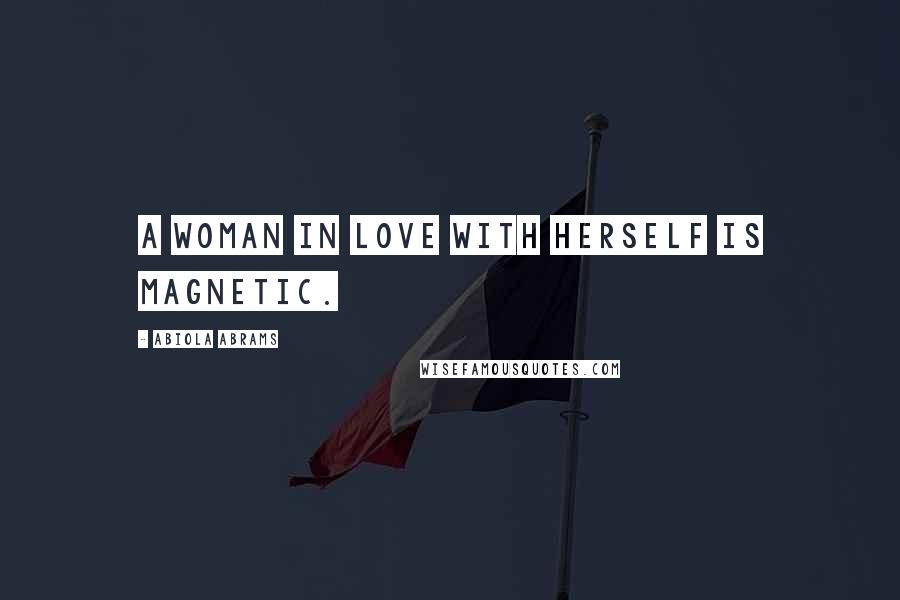 Abiola Abrams Quotes: A woman in love with herself is magnetic.