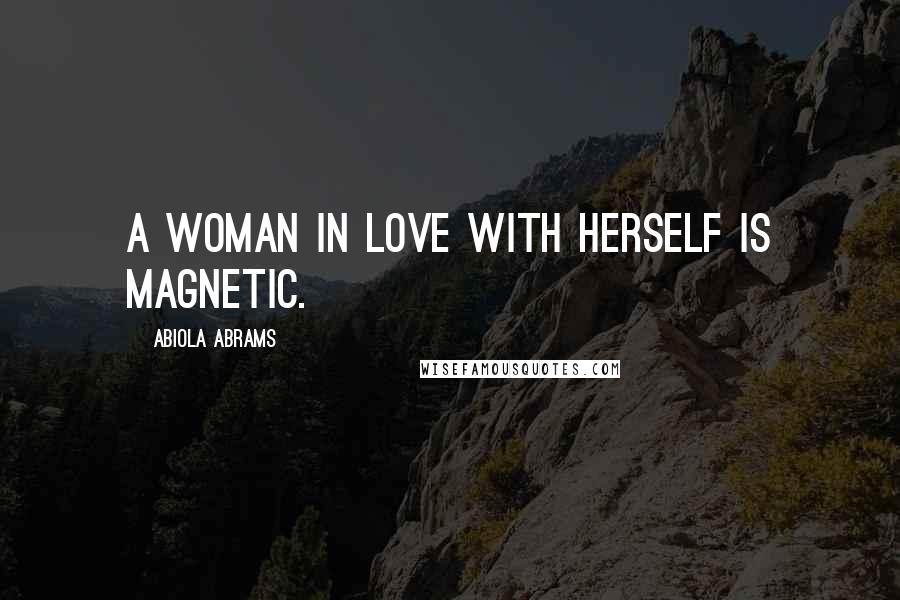 Abiola Abrams Quotes: A woman in love with herself is magnetic.