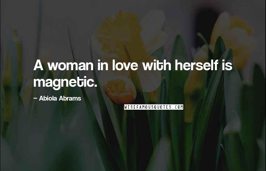 Abiola Abrams Quotes: A woman in love with herself is magnetic.