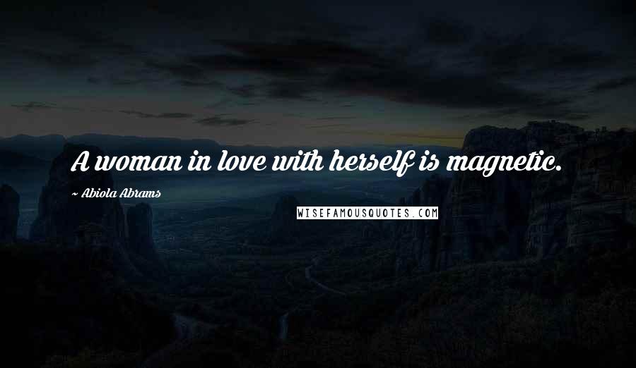 Abiola Abrams Quotes: A woman in love with herself is magnetic.