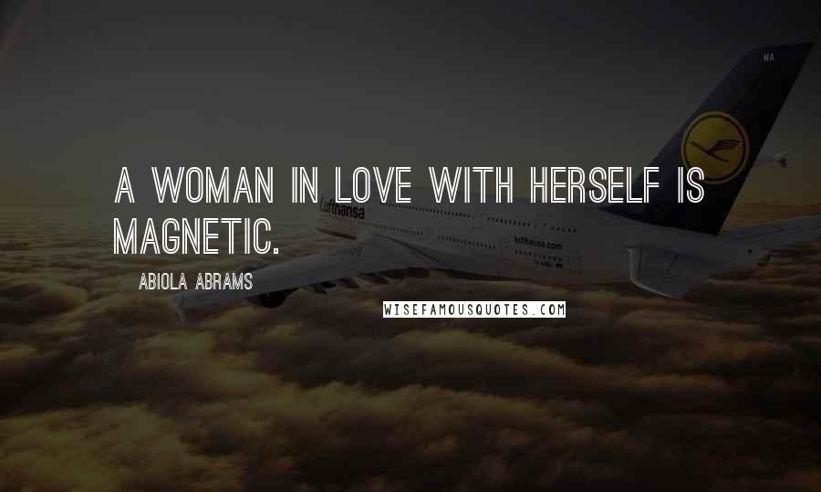 Abiola Abrams Quotes: A woman in love with herself is magnetic.