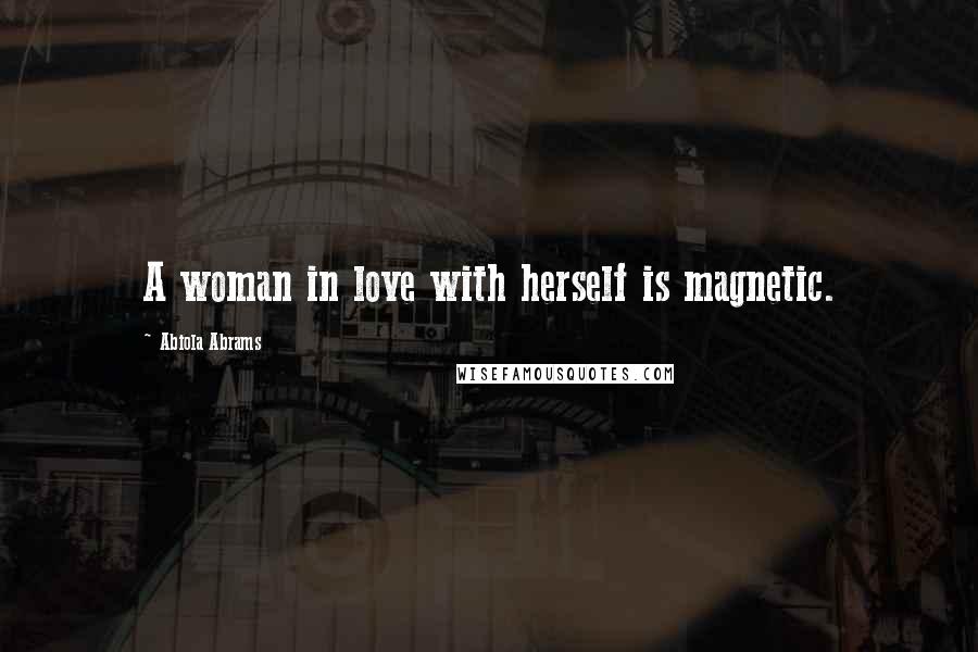 Abiola Abrams Quotes: A woman in love with herself is magnetic.