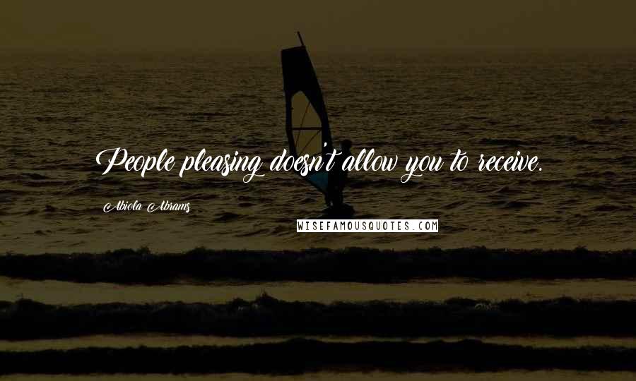 Abiola Abrams Quotes: People pleasing doesn't allow you to receive.