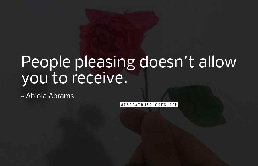 Abiola Abrams Quotes: People pleasing doesn't allow you to receive.