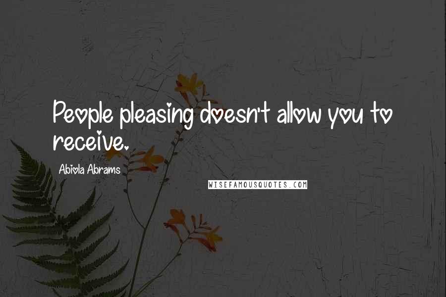 Abiola Abrams Quotes: People pleasing doesn't allow you to receive.