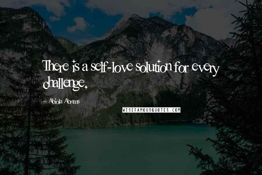 Abiola Abrams Quotes: There is a self-love solution for every challenge.