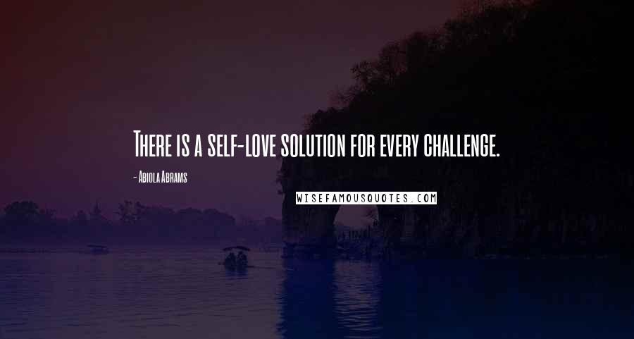 Abiola Abrams Quotes: There is a self-love solution for every challenge.