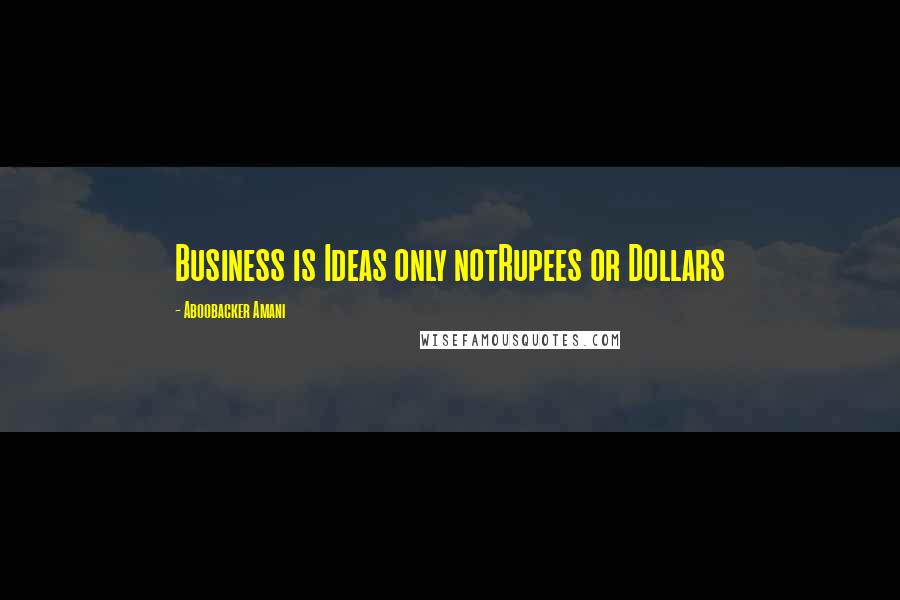 Aboobacker Amani Quotes: Business is Ideas only notRupees or Dollars