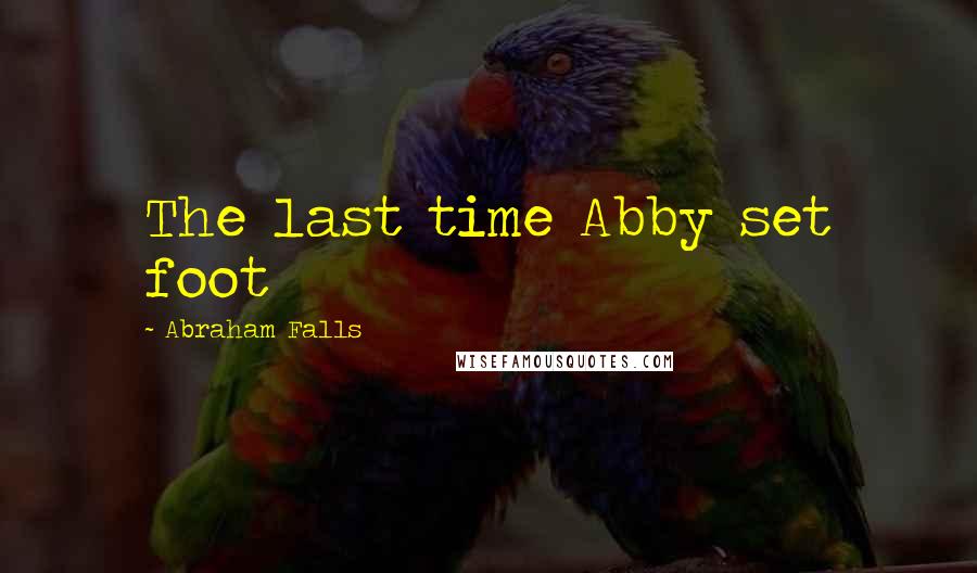 Abraham Falls Quotes: The last time Abby set foot